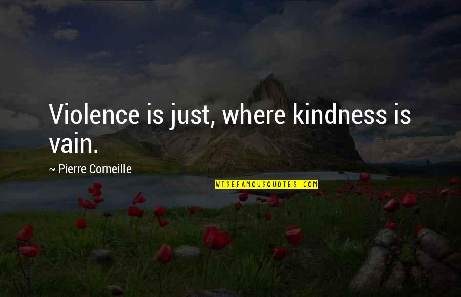 Myrddin Mabinogi Quotes By Pierre Corneille: Violence is just, where kindness is vain.