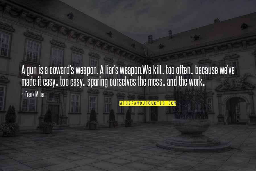 Myrddin Winery Quotes By Frank Miller: A gun is a coward's weapon. A liar's Myrddin Winery Quotes By Frank Miller: A gun is a coward's weapon. A liar's