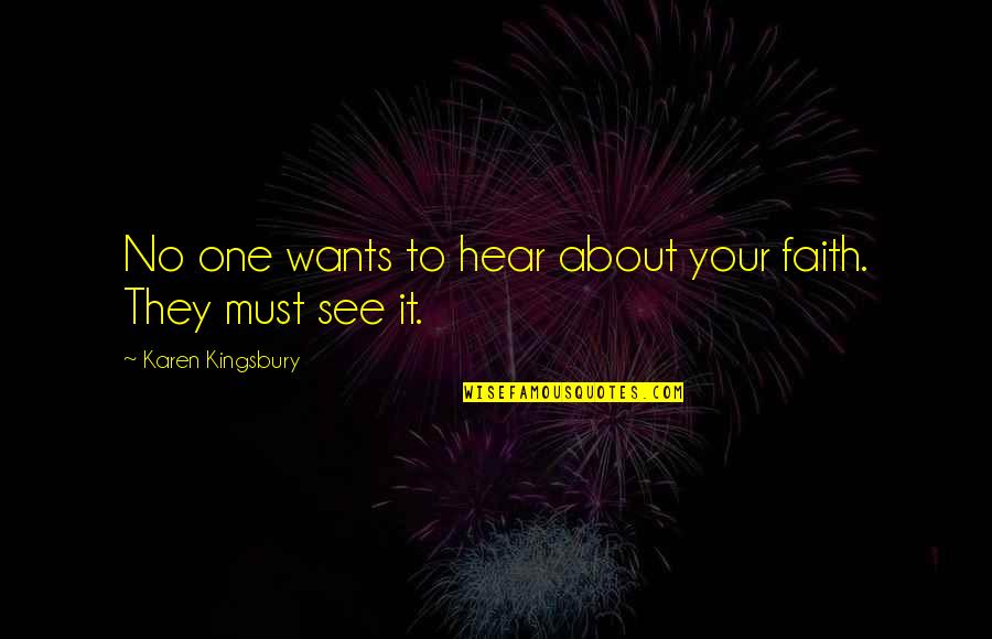 Myrene Koch Quotes By Karen Kingsbury: No one wants to hear about your faith. Myrene Koch Quotes By Karen Kingsbury: No one wants to hear about your faith.