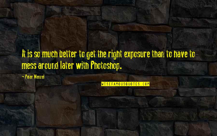 Myrene Koch Quotes By Peter Menzel: It is so much better to get the Myrene Koch Quotes By Peter Menzel: It is so much better to get the