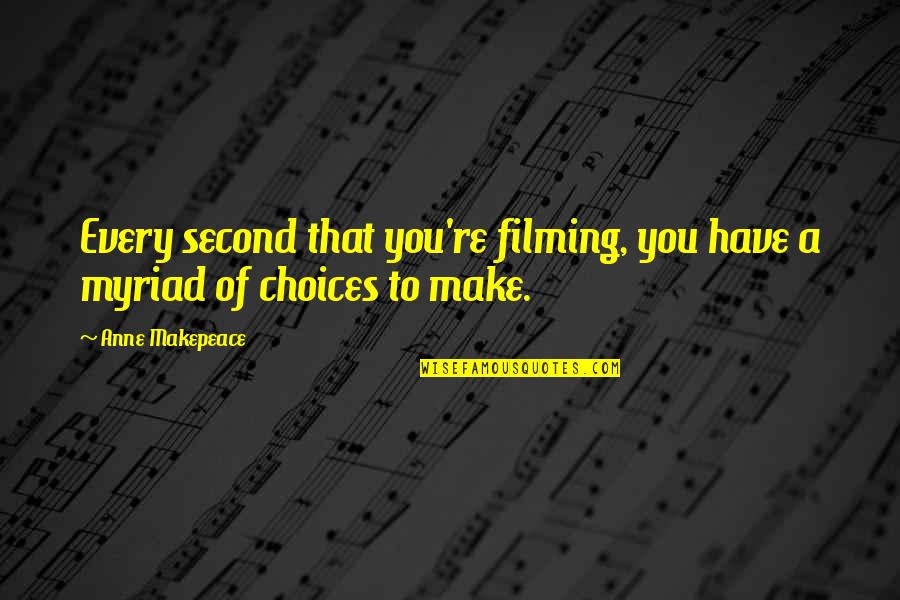 Myriad Quotes By Anne Makepeace: Every second that you're filming, you have a