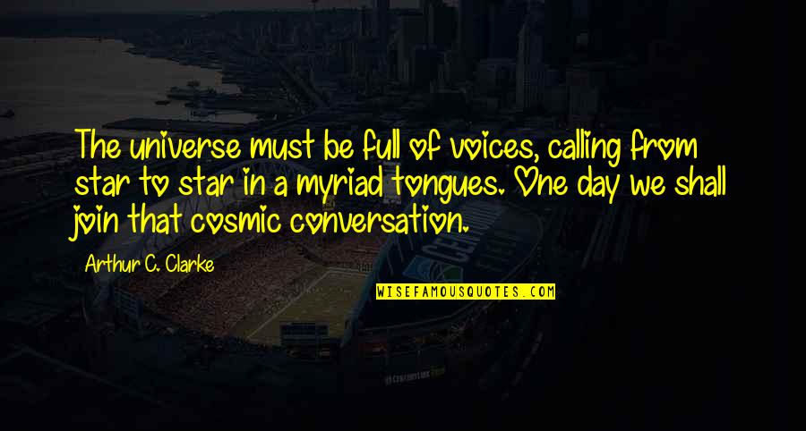 Myriad Quotes By Arthur C. Clarke: The universe must be full of voices, calling
