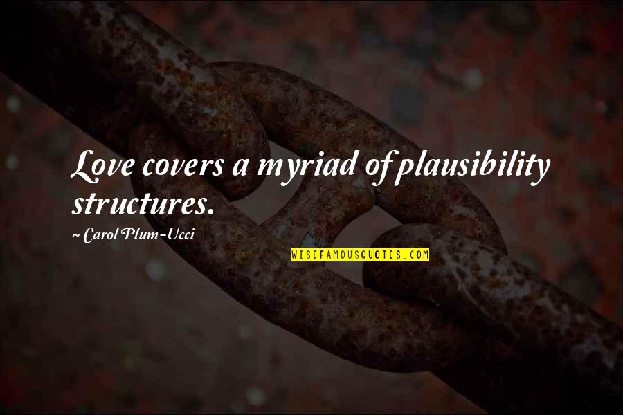 Myriad Quotes By Carol Plum-Ucci: Love covers a myriad of plausibility structures.