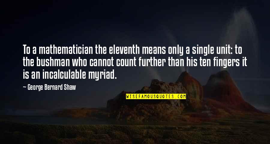 Myriad Quotes By George Bernard Shaw: To a mathematician the eleventh means only a