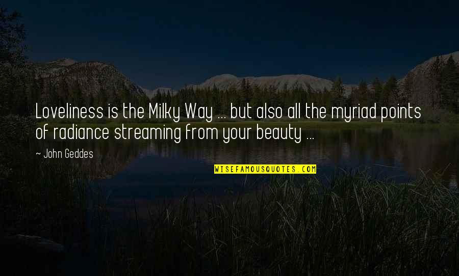 Myriad Quotes By John Geddes: Loveliness is the Milky Way ... but also