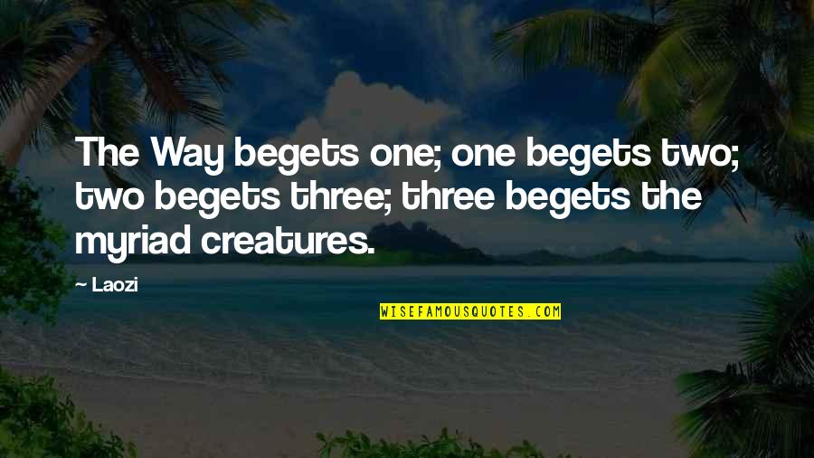 Myriad Quotes By Laozi: The Way begets one; one begets two; two