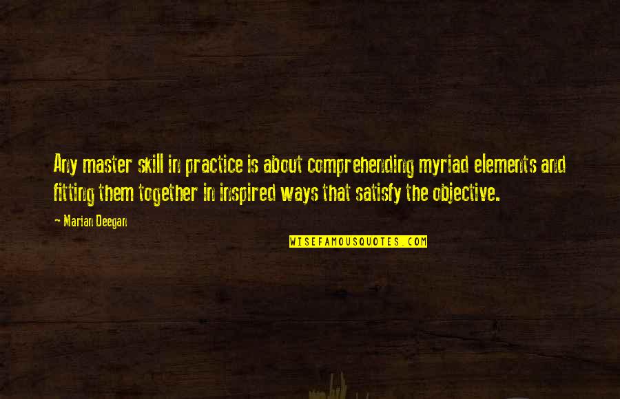 Myriad Quotes By Marian Deegan: Any master skill in practice is about comprehending