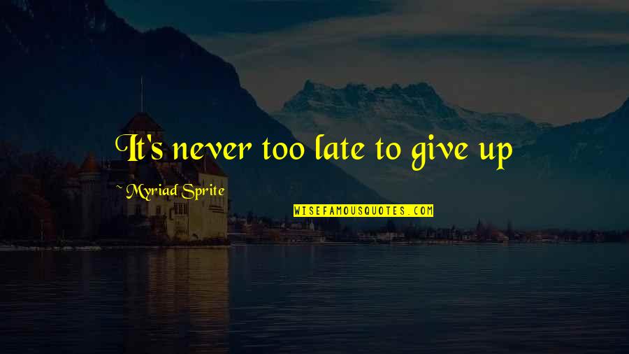 Myriad Quotes By Myriad Sprite: It's never too late to give up