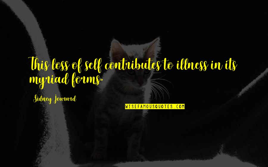Myriad Quotes By Sidney Jourard: This loss of self contributes to illness in
