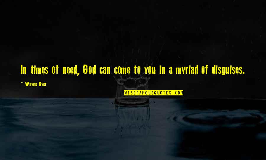 Myriad Quotes By Wayne Dyer: In times of need, God can come to