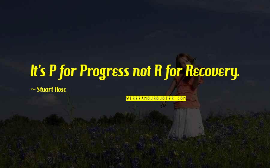 Myriadly Quotes By Stuart Rose: It's P for Progress not R for Recovery. Myriadly Quotes By Stuart Rose: It's P for Progress not R for Recovery.