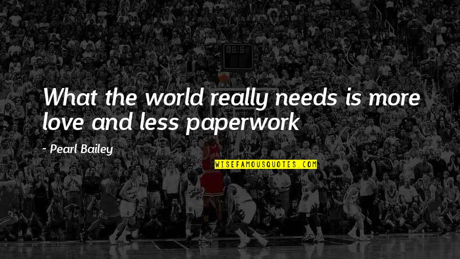 Myriads Of Angels Quotes By Pearl Bailey: What the world really needs is more love