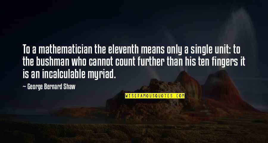 Myriad's Quotes By George Bernard Shaw: To a mathematician the eleventh means only a