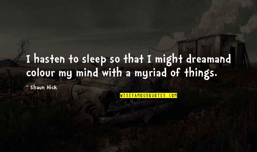 Myriad's Quotes By Shaun Hick: I hasten to sleep so that I might