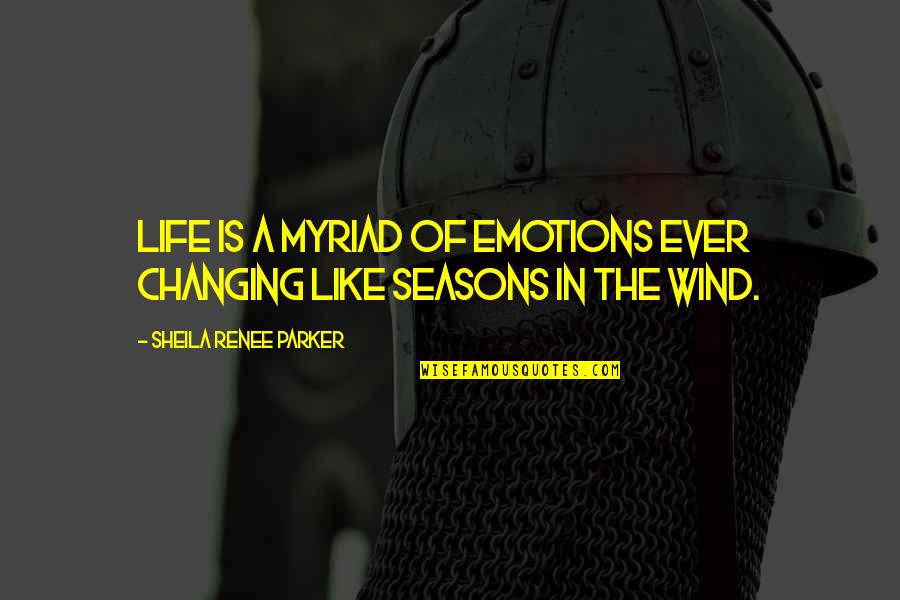 Myriad's Quotes By Sheila Renee Parker: Life is a myriad of emotions ever changing