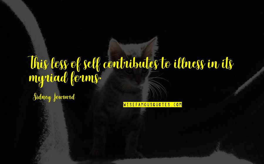 Myriad's Quotes By Sidney Jourard: This loss of self contributes to illness in