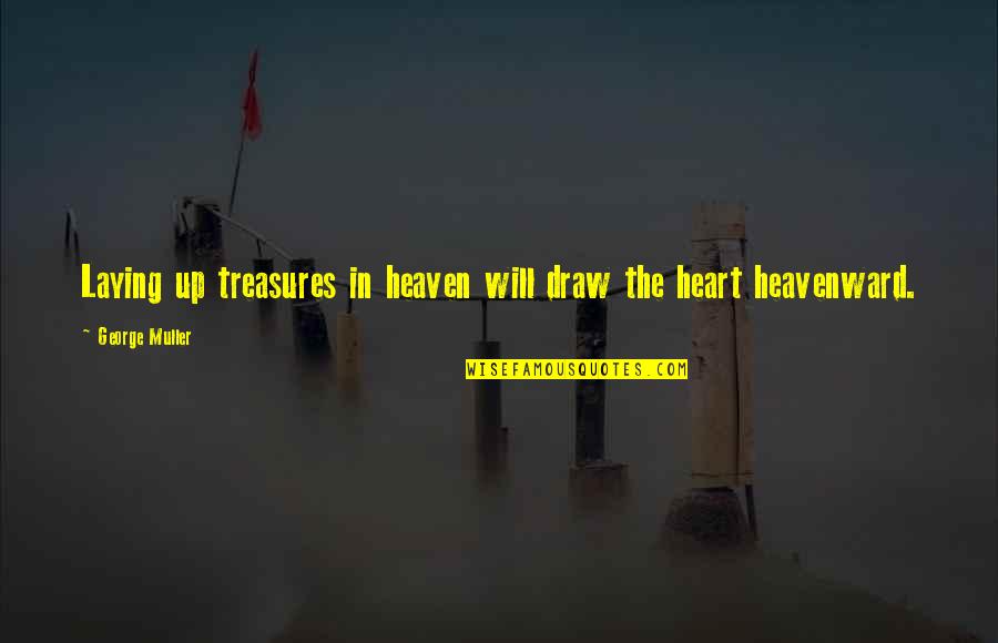Myriah Anderson Quotes By George Muller: Laying up treasures in heaven will draw the Myriah Anderson Quotes By George Muller: Laying up treasures in heaven will draw the
