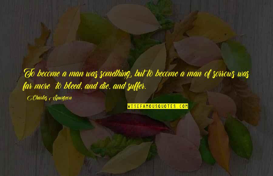 Myriam Hernandez Quotes By Charles Spurgeon: To become a man was something, but to Myriam Hernandez Quotes By Charles Spurgeon: To become a man was something, but to