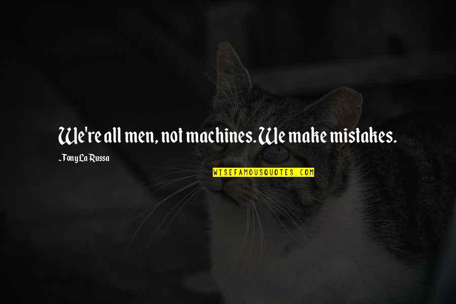 Myriam Laouffir Quotes By Tony La Russa: We're all men, not machines. We make mistakes. Myriam Laouffir Quotes By Tony La Russa: We're all men, not machines. We make mistakes.