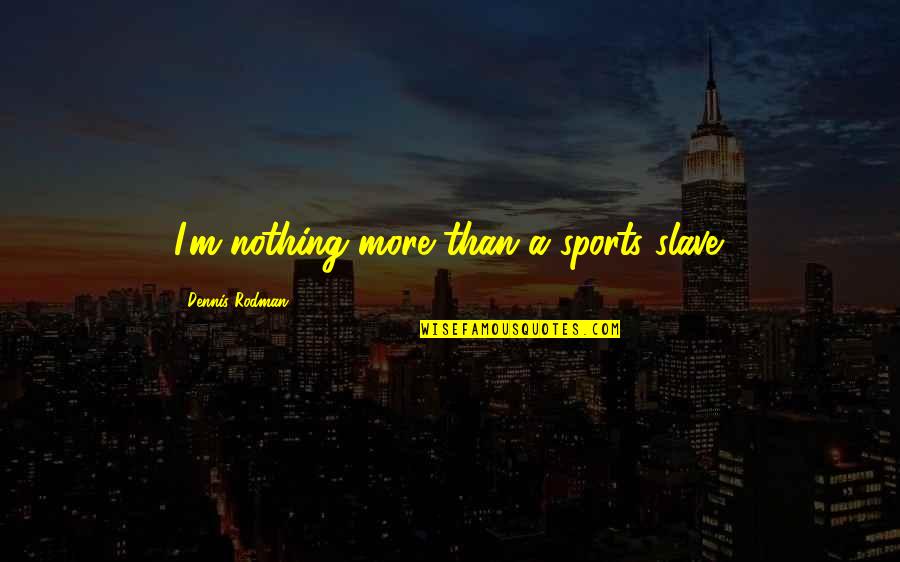 Myriel Gregoriou Quotes By Dennis Rodman: I'm nothing more than a sports slave. Myriel Gregoriou Quotes By Dennis Rodman: I'm nothing more than a sports slave.