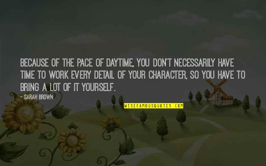 Myriel Les Quotes By Sarah Brown: Because of the pace of daytime, you don't Myriel Les Quotes By Sarah Brown: Because of the pace of daytime, you don't