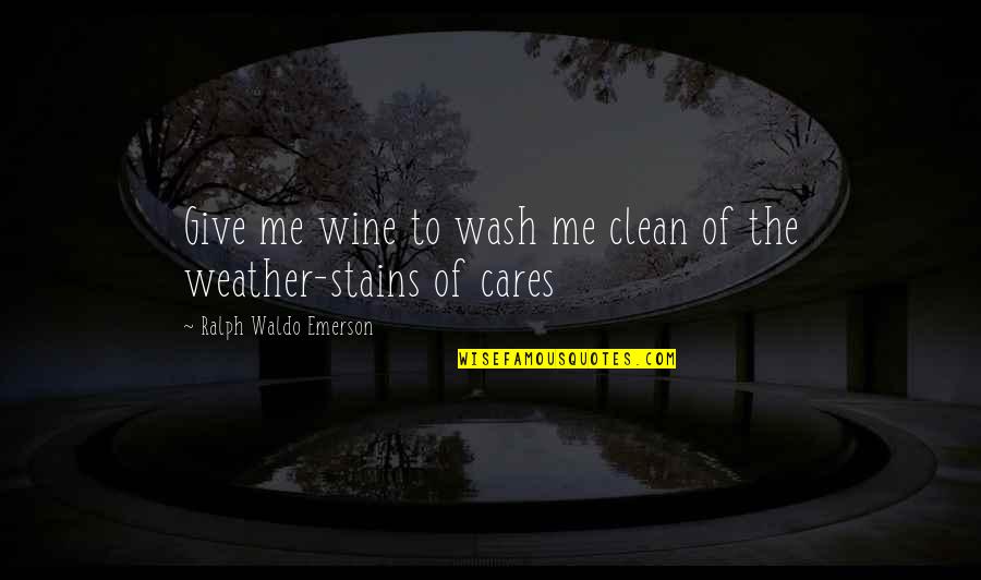 Myrielle Cesar Quotes By Ralph Waldo Emerson: Give me wine to wash me clean of