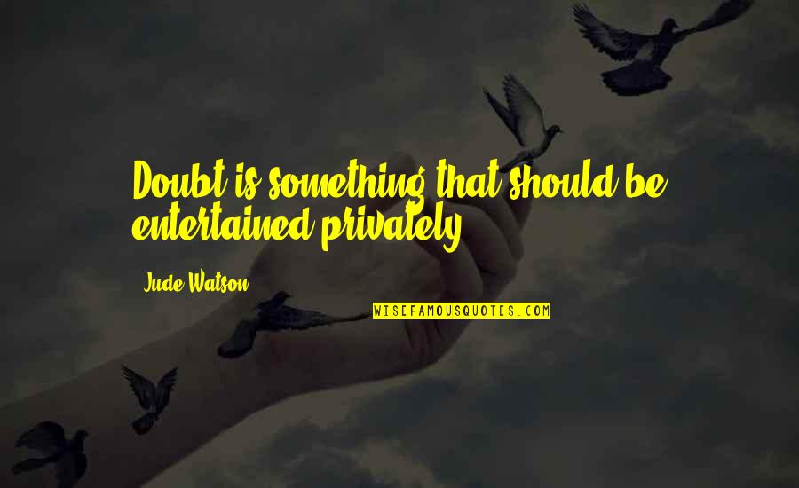 Myriem Bayali Quotes By Jude Watson: Doubt is something that should be entertained privately. Myriem Bayali Quotes By Jude Watson: Doubt is something that should be entertained privately.