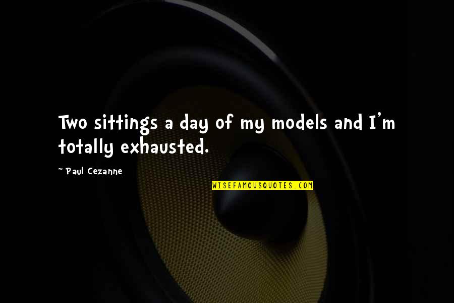 Myriem Bayali Quotes By Paul Cezanne: Two sittings a day of my models and Myriem Bayali Quotes By Paul Cezanne: Two sittings a day of my models and