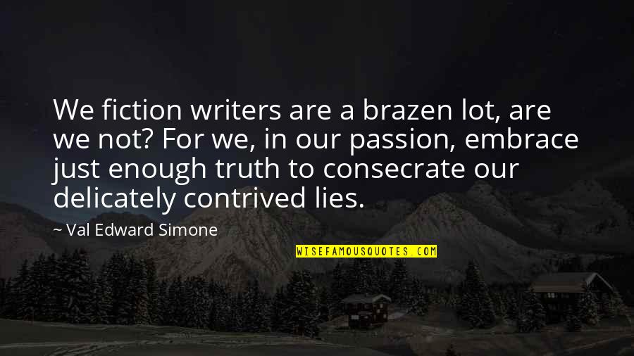 Myriem Bayali Quotes By Val Edward Simone: We fiction writers are a brazen lot, are Myriem Bayali Quotes By Val Edward Simone: We fiction writers are a brazen lot, are