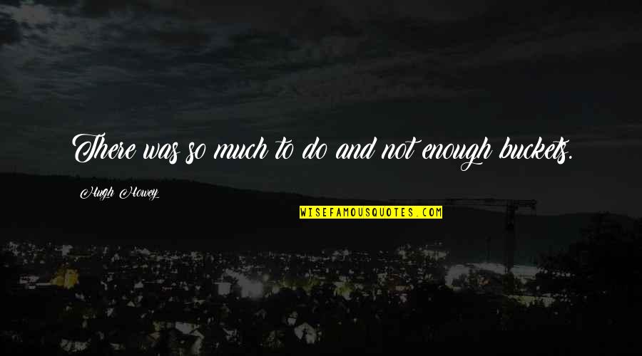 Myriem Quotes By Hugh Howey: There was so much to do and not Myriem Quotes By Hugh Howey: There was so much to do and not