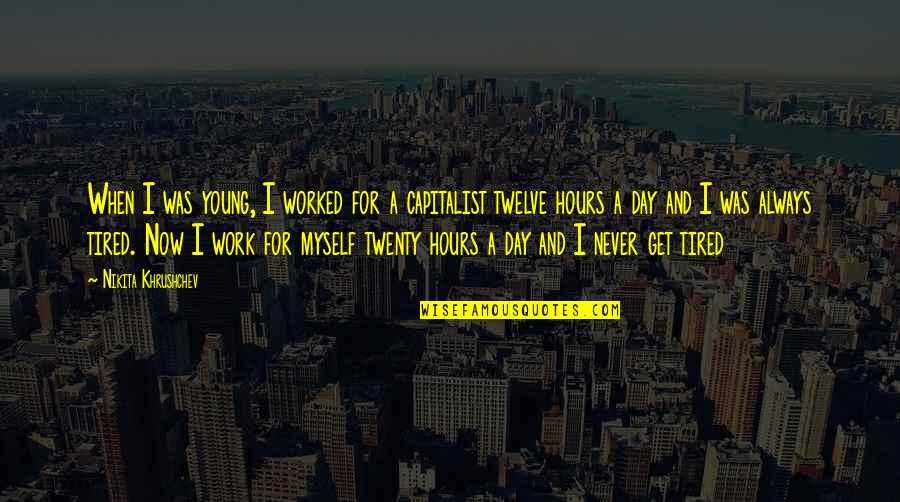 Myrimatch Quotes By Nikita Khrushchev: When I was young, I worked for a
