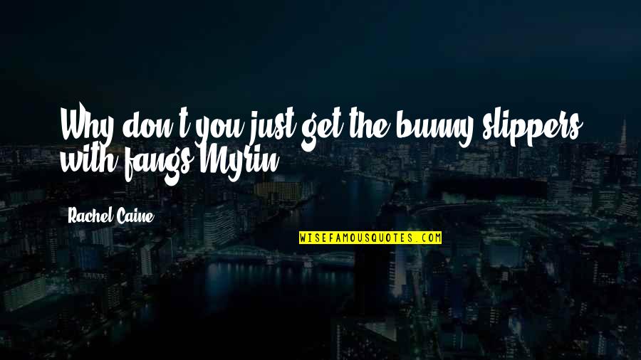 Myrin Quotes By Rachel Caine: Why don't you just get the bunny slippers
