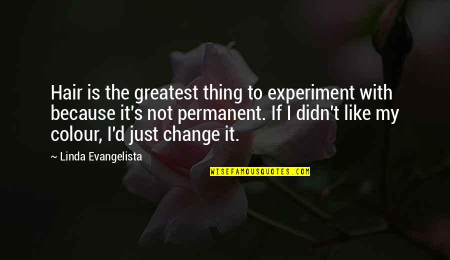 Myrina Pronunciation Quotes By Linda Evangelista: Hair is the greatest thing to experiment with