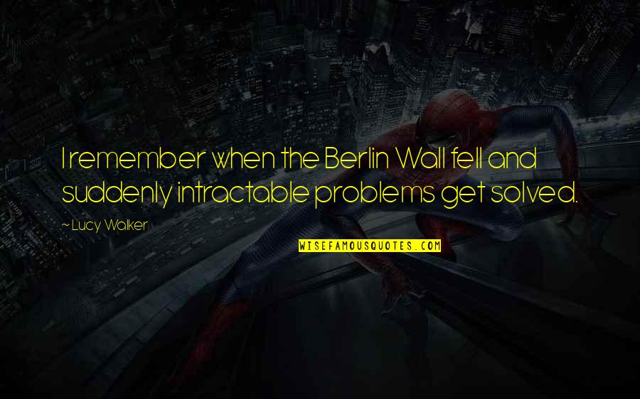 Myrina Pronunciation Quotes By Lucy Walker: I remember when the Berlin Wall fell and