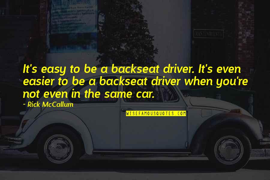 Myrina Style Quotes By Rick McCallum: It's easy to be a backseat driver. It's