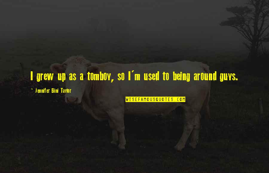 Myring O Quotes By Jennifer Bini Taylor: I grew up as a tomboy, so I'm Myring O Quotes By Jennifer Bini Taylor: I grew up as a tomboy, so I'm