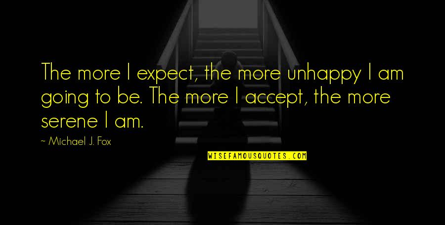Myrko Thum Quotes By Michael J. Fox: The more I expect, the more unhappy I Myrko Thum Quotes By Michael J. Fox: The more I expect, the more unhappy I