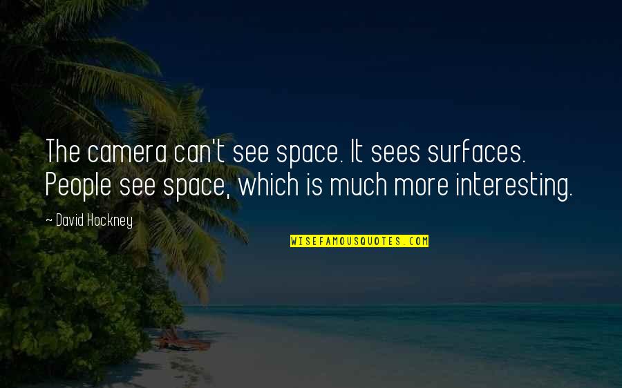 Myrlin Earle Quotes By David Hockney: The camera can't see space. It sees surfaces. Myrlin Earle Quotes By David Hockney: The camera can't see space. It sees surfaces.