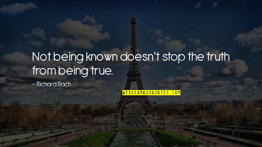 Myrlin Earle Quotes By Richard Bach: Not being known doesn't stop the truth from Myrlin Earle Quotes By Richard Bach: Not being known doesn't stop the truth from