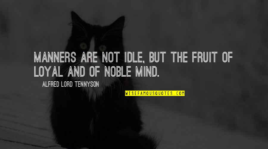 Myrlin Hepworth Quotes By Alfred Lord Tennyson: Manners are not idle, but the fruit of