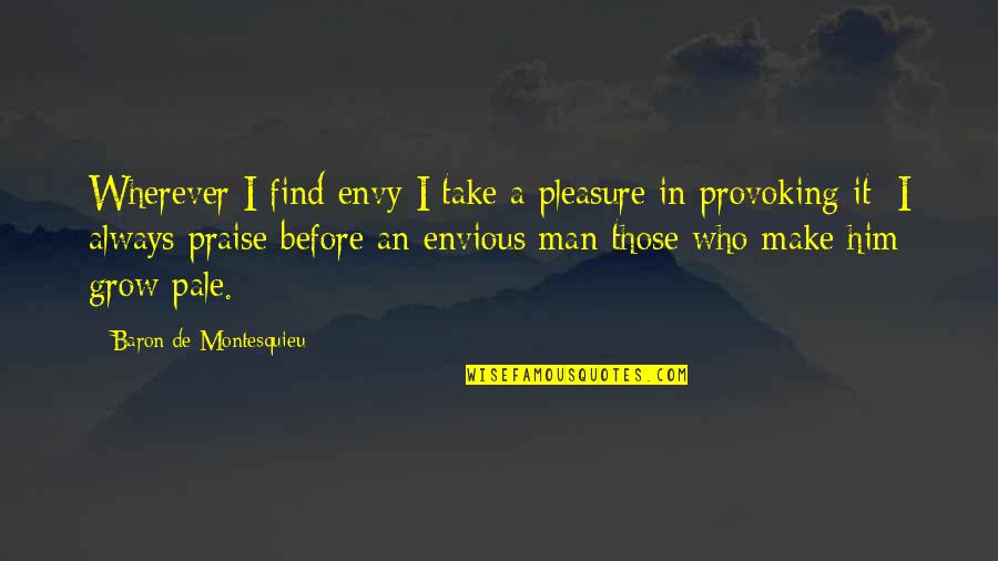 Myrmekes Greek Quotes By Baron De Montesquieu: Wherever I find envy I take a pleasure