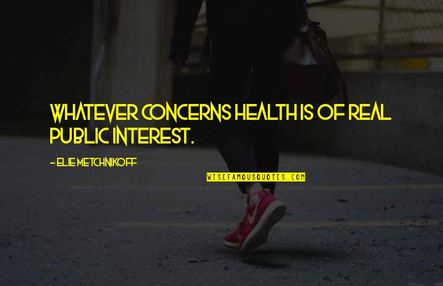 Myrna Minkoff Quotes By Elie Metchnikoff: Whatever concerns health is of real public interest.