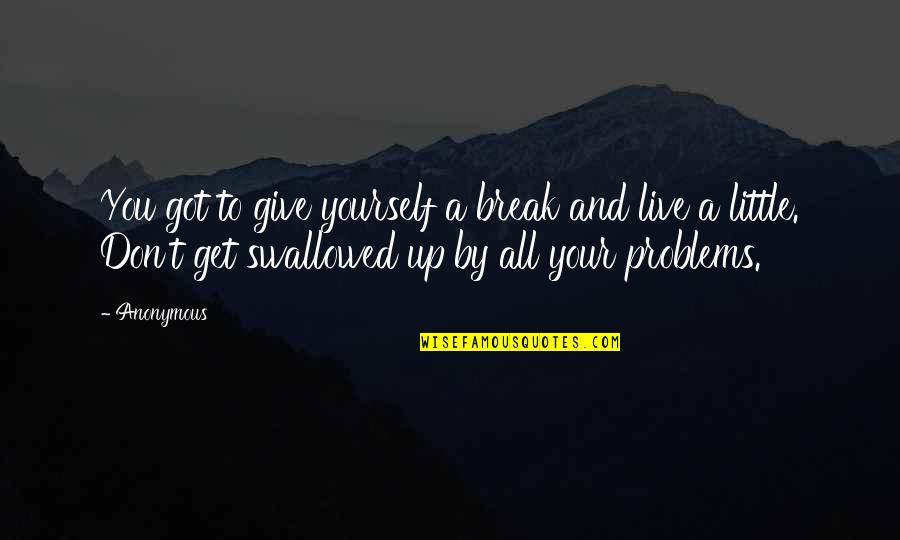 Myrna Mountweazel Quotes By Anonymous: You got to give yourself a break and