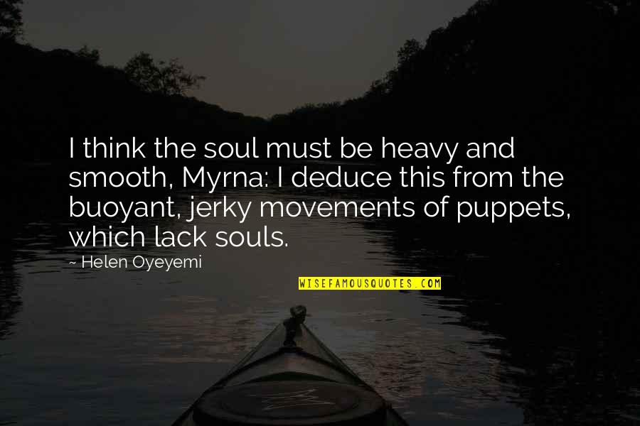 Myrna Quotes By Helen Oyeyemi: I think the soul must be heavy and