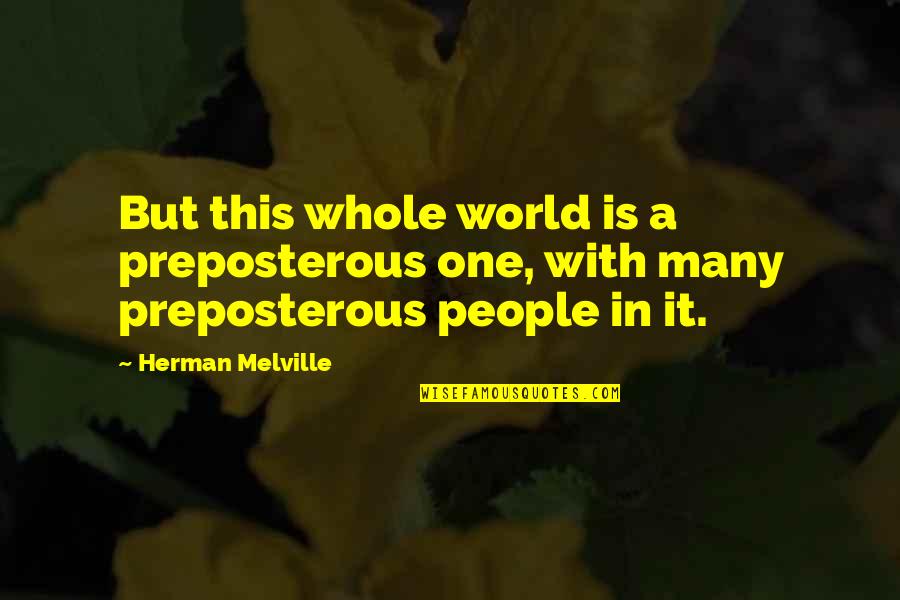 Myrnell Chappin Quotes By Herman Melville: But this whole world is a preposterous one,