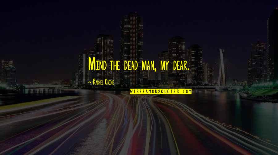 Myrnin Quotes By Rachel Caine: Mind the dead man, my dear.