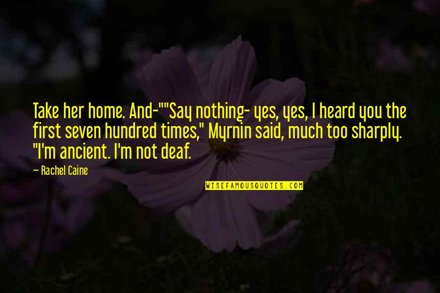 Myrnin Quotes By Rachel Caine: Take her home. And-""Say nothing- yes, yes, I