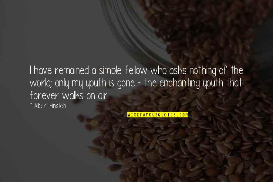 Myron Avery Quotes By Albert Einstein: I have remained a simple fellow who asks Myron Avery Quotes By Albert Einstein: I have remained a simple fellow who asks