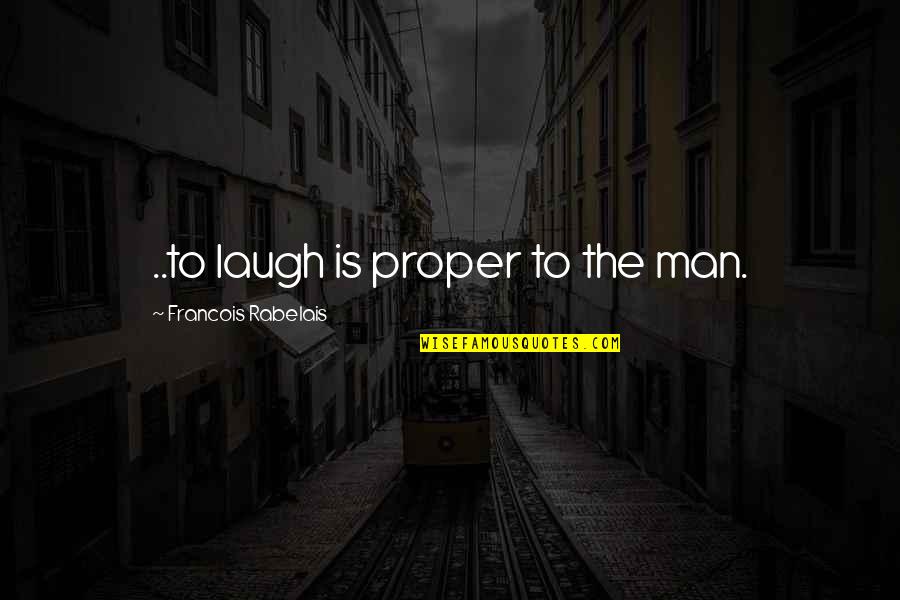 Myron Mixon Quotes By Francois Rabelais: ..to laugh is proper to the man.