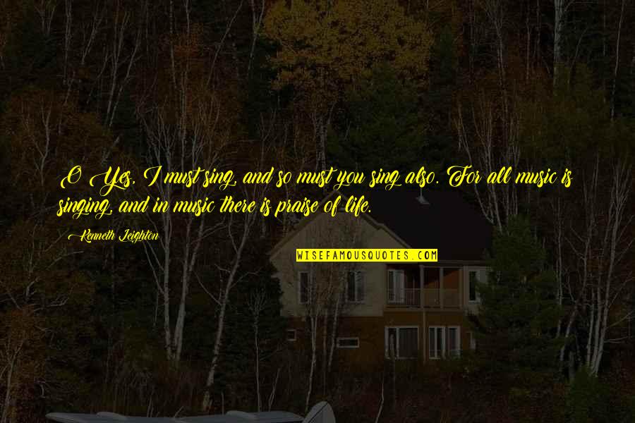 Myroniuk Quotes By Kenneth Leighton: O Yes, I must sing, and so must Myroniuk Quotes By Kenneth Leighton: O Yes, I must sing, and so must